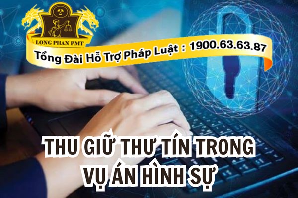 Việc thu giữ thư tín trong vụ án hình sự được quy định như thế nào?